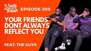 #3ShotsOfTequila Episode 309: Your Friends Don't Always Reflect You