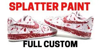 THE BEST WAY TO SPLATTER PAINT YOUR SHOES - NIKE AIR FORCE 1 FULL CUSTOM & TUTORIAL