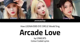 How LOONA/ODD EYE CIRCLE would sing Arcade Love by LYNXCATS (Colour Coded Lyrics)