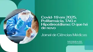 Covid-19 em 2025, Polifarm&aacute;cia, TAG e Hipotireoidismo: O que h&aacute; de novo | Jornal de Ci&ecirc;ncias M&eacute;dicas