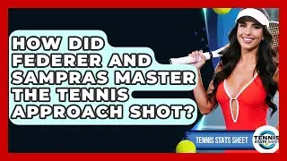 How Did Federer And Sampras Master The Tennis Approach Shot? - Tennis Stats Sheet