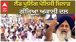 Akali Dal|SukhbirBadal|ਲੈਂਡ ਪੂਲਿੰਗ ਪੋਲਿਸੀ ਖ਼ਿਲਾਫ਼ ਗੱਜਿਆ ਅਕਾਲੀ ਦਲ|abp sanjha