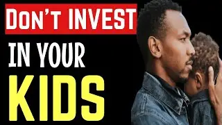 URGENT !!! STOP INVESTING IN YOUR KIDS | Entitlement Mentality In Parents.