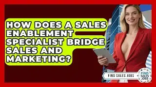 How Does A Sales Enablement Specialist Bridge Sales And Marketing? - Find Sales Jobs