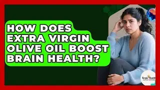 How Does Extra Virgin Olive Oil Boost Brain Health? - Brain Health Support Network