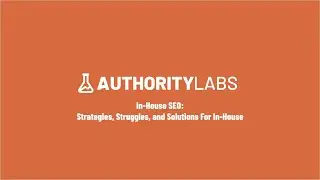 AuthorityLabs Webinar Replay:  In-House SEO: Strategies, Struggles, and Solutions for In-House