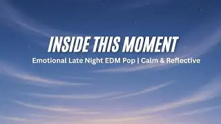 Inside This Moment &ndash; Emotional Late Night EDM Pop | Calm & Reflective
