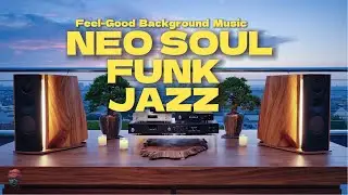 Feel-Good Soul & Funk 🎷 | Upbeat Neo Soul, Funk & Jazz for Great Vibes