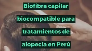 Biofibra capilar biocompatible para tratamientos de alopecia en Per&uacute;