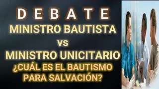 DEBATE MINISTRO BAUTISTA vs MINISTRO UNICITARIO - ¿CUÁL ES EL BAUTISMO PARA SALVACIÓN?