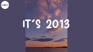 It's 2013 ⏳ Songs for a summer road trip 2013