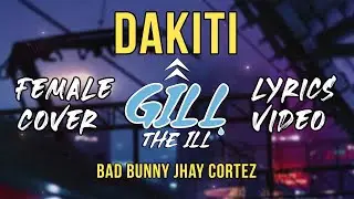 Dakiti Female Cover (Lyrics Video) by Gill The iLL - Bad Bunny, Jhay Kortez.