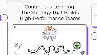 Continuous Learning: The WorkPlan Learning Strategy That Builds High-Performance Teams