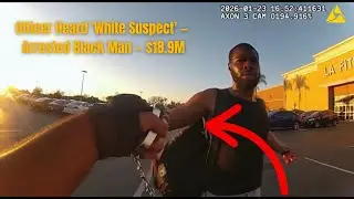 Bodycam Captures Dispatch Error &mdash; Cop Arrests Black Man Despite &ldquo;White Suspect&rdquo; Call, $18.9M