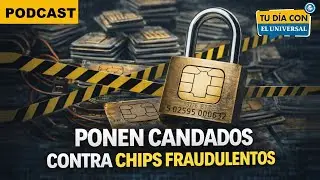PODCAST: Ponen candados contra chips fraudulentos | TU DIA CON EL UNIVERSAL 🗞
