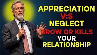 Appreciation vs. Neglect: What Grows or Kills Your Relationship By Dr. Jack Jordan