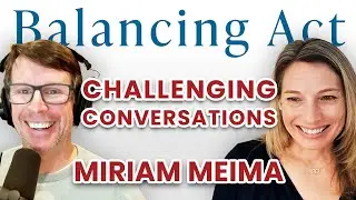 Ep 83: Challenging Conversations, Part 4 (Miriam Meima) | The Balancing Act Podcast