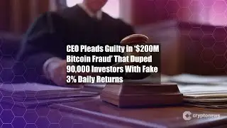 CEO Pleads Guilty in &lsquo;$200M Bitcoin Fraud&rsquo; That Duped 90,000