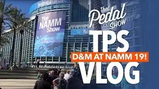 TPS Vlog: So We Went To NAMM 2019 After All &ndash; That Pedal Show