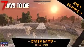 7 Days to Die | Alpha 18 | Death Ramp | Permadeath | E7