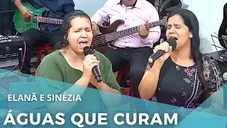 HINO: ÁGUAS QUE CURAM - IRMÃS ELANÃ E SINÉZIA 