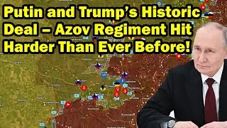 Putin and Trump&rsquo;s Historic Deal &ndash; Azov Regiment Hit Harder Than Ever Before!