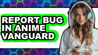 How to Report Bug in Anime Vanguard - Full Guide