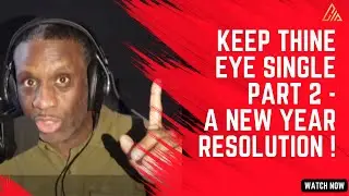 Keep thine eye single Part 2 - A New Year resolution !