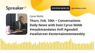 Thurs. Feb. 10th ~ Conversations Daily News with host Cyrus Webb #maskmandates #nfl #goodell #wallst