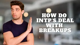How Do INTPs Deal With Breakups|Personality Types