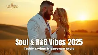 Teddy Swims ft. Beyonc&eacute; Style Mix 🎤 Soul & R&B Essentials 2025 | Top 10 Inspired Hits Playlist