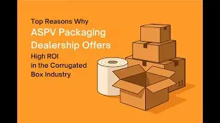 Top Reasons Why Aspvind Packaging Dealership Offers the Highest ROI in the Corrugated Box Industry