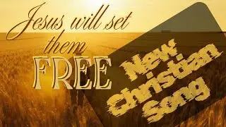 Jesus Will Set Them Free – Powerful New Christian Song