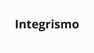 Как произносить Integrismo