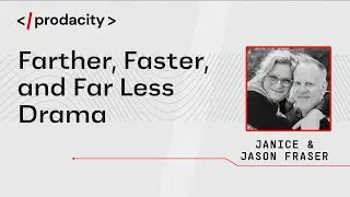 Prodacity: Farther, Faster, Far Less Drama with Janice & Jason Fraser