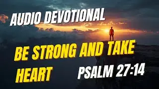 Day 4 &ndash; Be Strong and Take Heart | Christian Devotional & Prayer (Psalm 27:14)