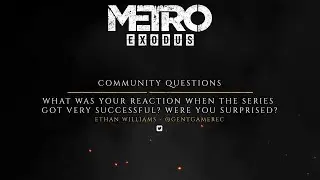 The Making of Metro Exodus - Fan Questions 