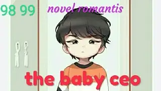 The baby CEO 98 99 || jatuh sakit .. saham grup long .. novel romantis terlaris TRUE LOVE STORY
