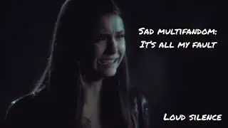 Sad Multifandom: It’s all my fault.