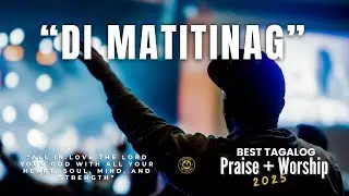 Di Matitinag - Best Tagalog Praise + Worship Songs | Church 2025 | Daily Devotion | Sunday Line-Up.