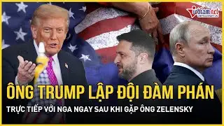 Ông Trump lập đội đàm phán trực tiếp với Nga ngay sau khi gặp ông Zelensky, Châu Âu lo bị gạt ra rìa