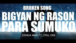 BIGYAN NG RASON PARA SUMUKO - JOSHUA MARI FT, STILL ONE (Heartbreak Song)