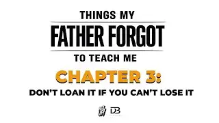 Things My Father Forgot To Teach Me: Chapter 3 - Don't Loan It If You Can't Lose It