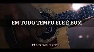 Em Todo Tempo Ele &Eacute; Bom - Fabio Figueiredo