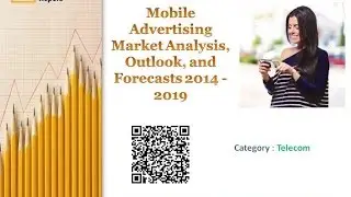 Mobile Advertising Market Analysis, Outlook, and Forecasts 2014 - 2019