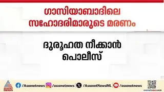 ​ഗാസിയാബാദിലെ സഹോദരിമാരുടെ മരണം; അച്ഛന് രണ്ട് കോടി രൂപയുടെ കടമുണ്ടായിരുന്നുവെന്ന് പൊലീസ്