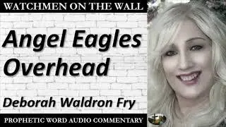 &ldquo;Angel Eagles Overhead&rdquo; &ndash; Powerful Prophetic Encouragement from Deborah Waldron Fry