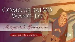 Cómo se salvó Wang-Fo | Marguerite Yourcenar | | Audiocuento completo / AUDIOLIBRO