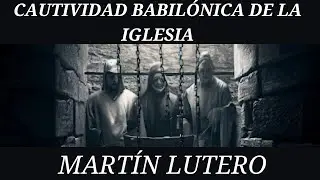 Martín Lutero - La Cautividad Babilónica de la Iglesia (1520)