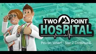 Pelican Wharf - Two Point Hospital Walkthrough - All Hospitals - All 3 Stars - Star 2 Continued